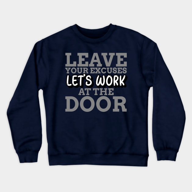 LET'S WORK - LEAVE YOUR EXCUSES AT THE DOOR Crewneck Sweatshirt by C-O-A-C-H